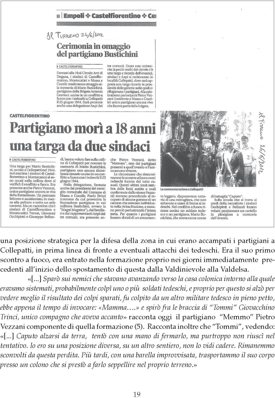 ..] Sparò sui nemici che stavano avanzando verso la casa colonica intorno alla quale eravamo sistemati, probabilmente colpì uno o più soldati tedeschi, e proprio per questo si alzò per vedere meglio