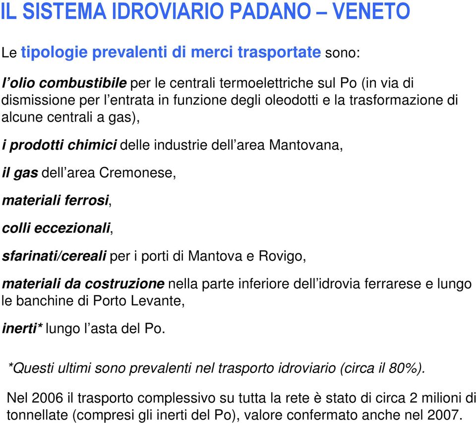 sfarinati/cereali per i porti di Mantova e Rovigo, materiali da costruzione nella parte inferiore dell idrovia ferrarese e lungo le banchine di Porto Levante, inerti* lungo l asta del Po.