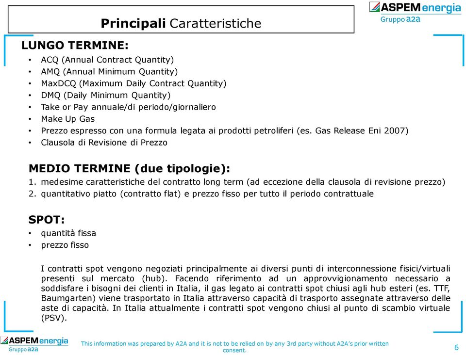 medesime caratteristiche del contratto long term (ad eccezione della clausola di revisione prezzo) 2.