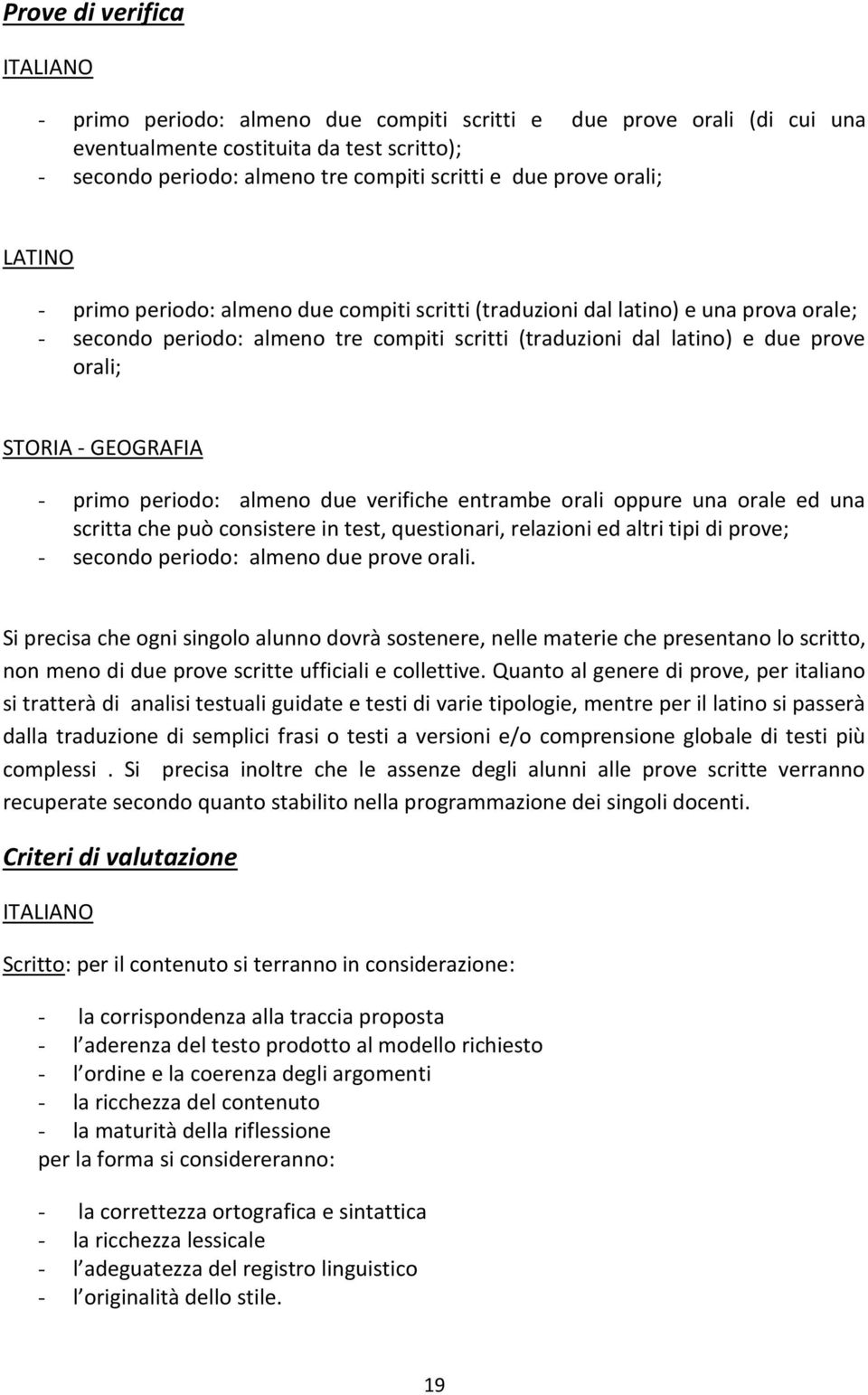 STORIA - GEOGRAFIA - primo periodo: almeno due verifiche entrambe orali oppure una orale ed una scritta che può consistere in test, questionari, relazioni ed altri tipi di prove; - secondo periodo: