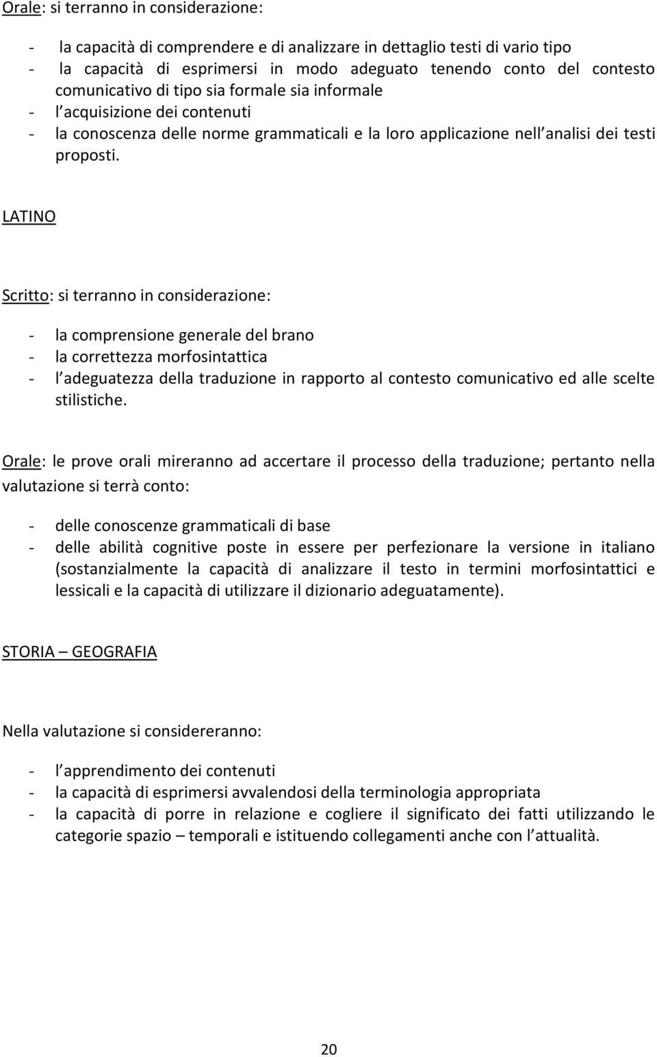 LATINO Scritto: si terranno in considerazione: - la comprensione generale del brano - la correttezza morfosintattica - l adeguatezza della traduzione in rapporto al contesto comunicativo ed alle