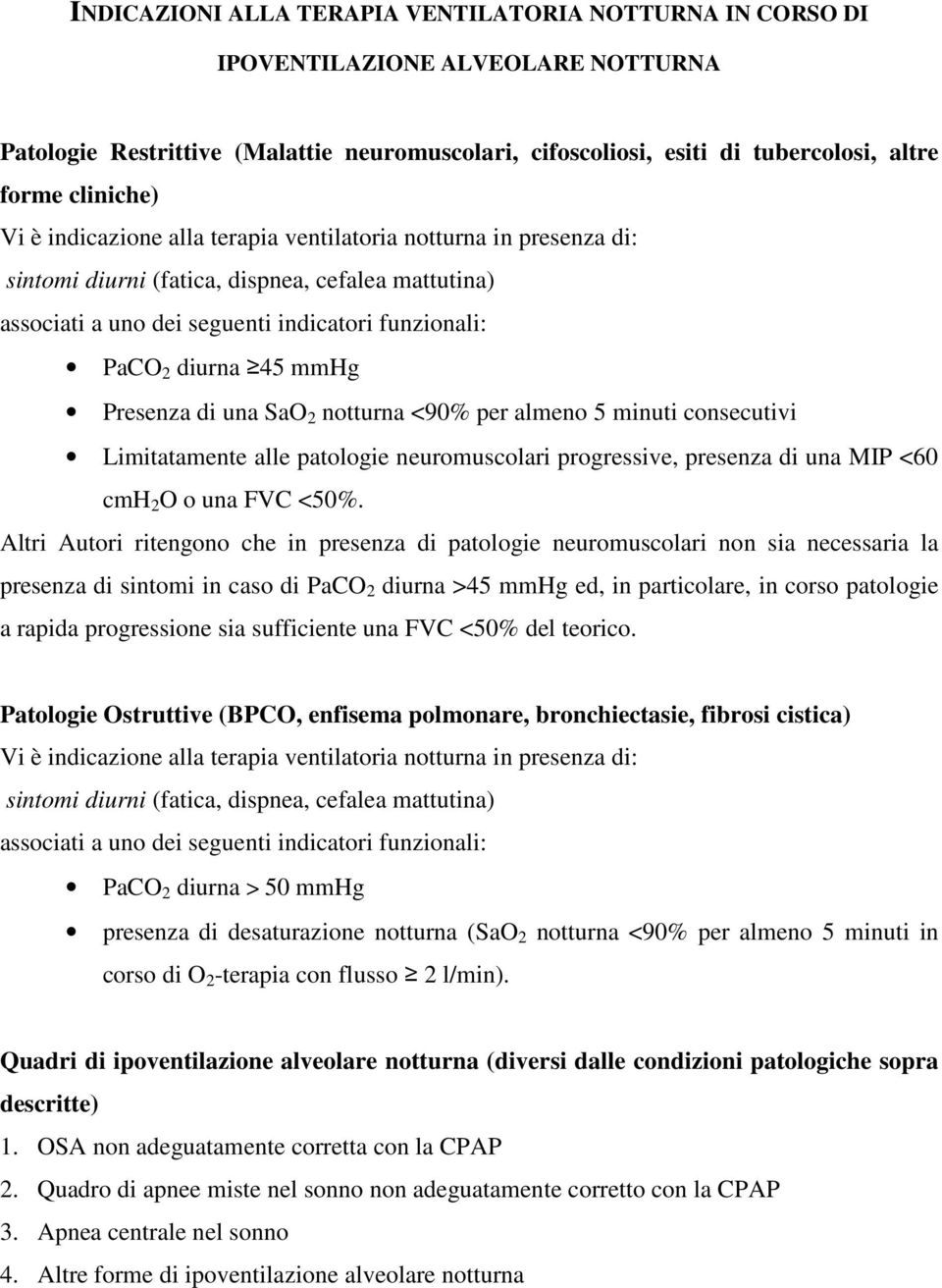 Presenza di una SaO 2 notturna <90% per almeno 5 minuti consecutivi Limitatamente alle patologie neuromuscolari progressive, presenza di una MIP <60 cmh 2 O o una FVC <50%.