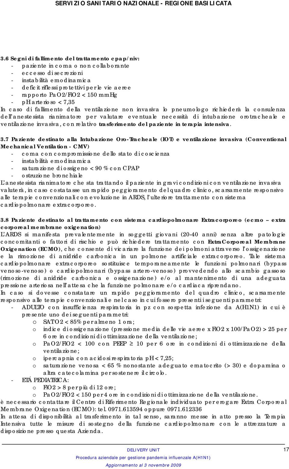 di intubazione orotracheale e ventilazione invasiva, con relativo trasferimento del paziente in terapia intensiva. 3.