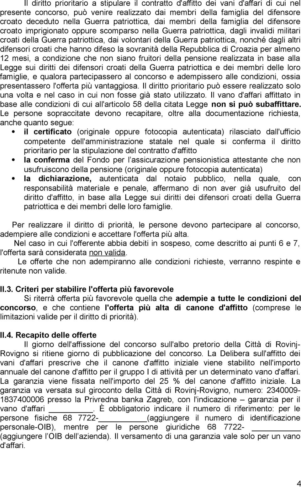 patriottica, nonché dagli altri difensori croati che hanno difeso la sovranità della Repubblica di Croazia per almeno 12 mesi, a condizione che non siano fruitori della pensione realizzata in base