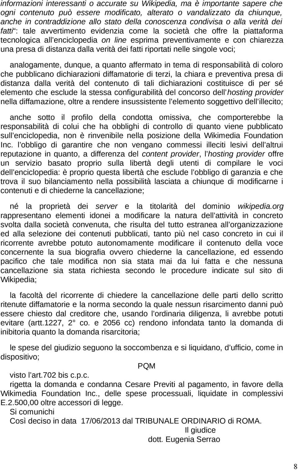 presa di distanza dalla verità dei fatti riportati nelle singole voci; analogamente, dunque, a quanto affermato in tema di responsabilità di coloro che pubblicano dichiarazioni diffamatorie di terzi,