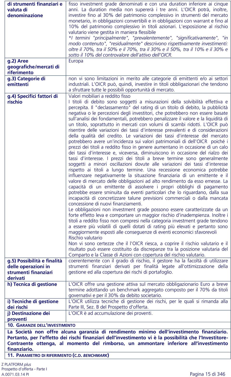 L'OICR potrà, inoltre, investire fino al 30% del patrimonio complessivo in strumenti del mercato monetario, in obbligazioni convertibili e in obbligazioni con warrant e fino al 10% del patrimonio