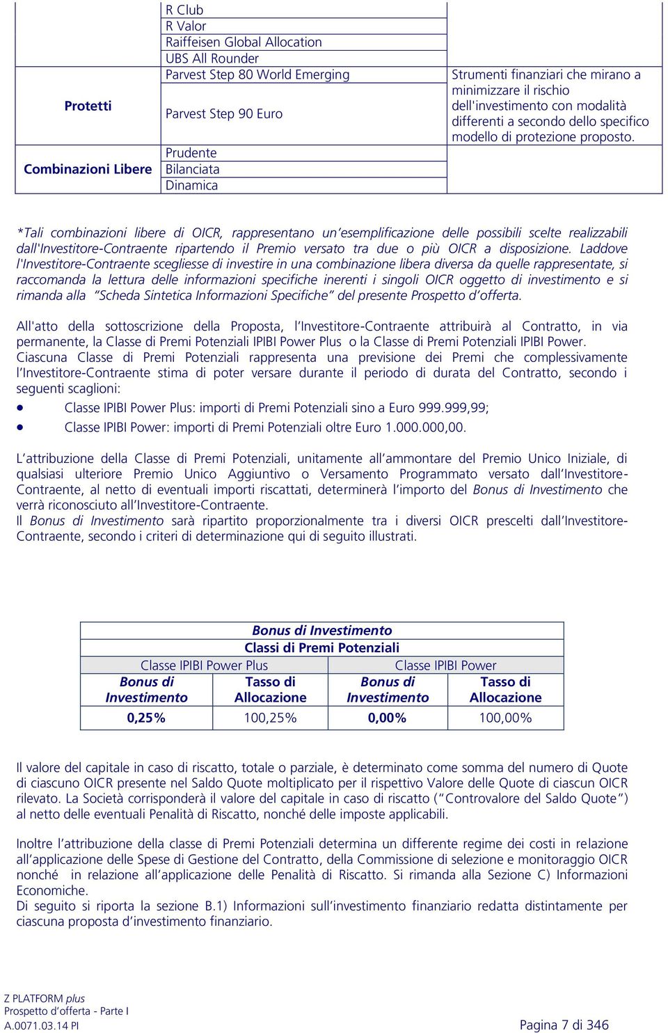 *Tali combinazioni libere di OICR, rappresentano un esemplificazione delle possibili scelte realizzabili dall'investitore-contraente ripartendo il Premio versato tra due o più OICR a disposizione.