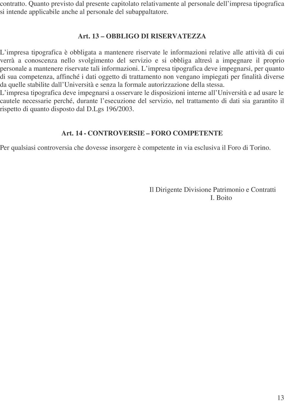 a impegnare il proprio personale a mantenere riservate tali informazioni.