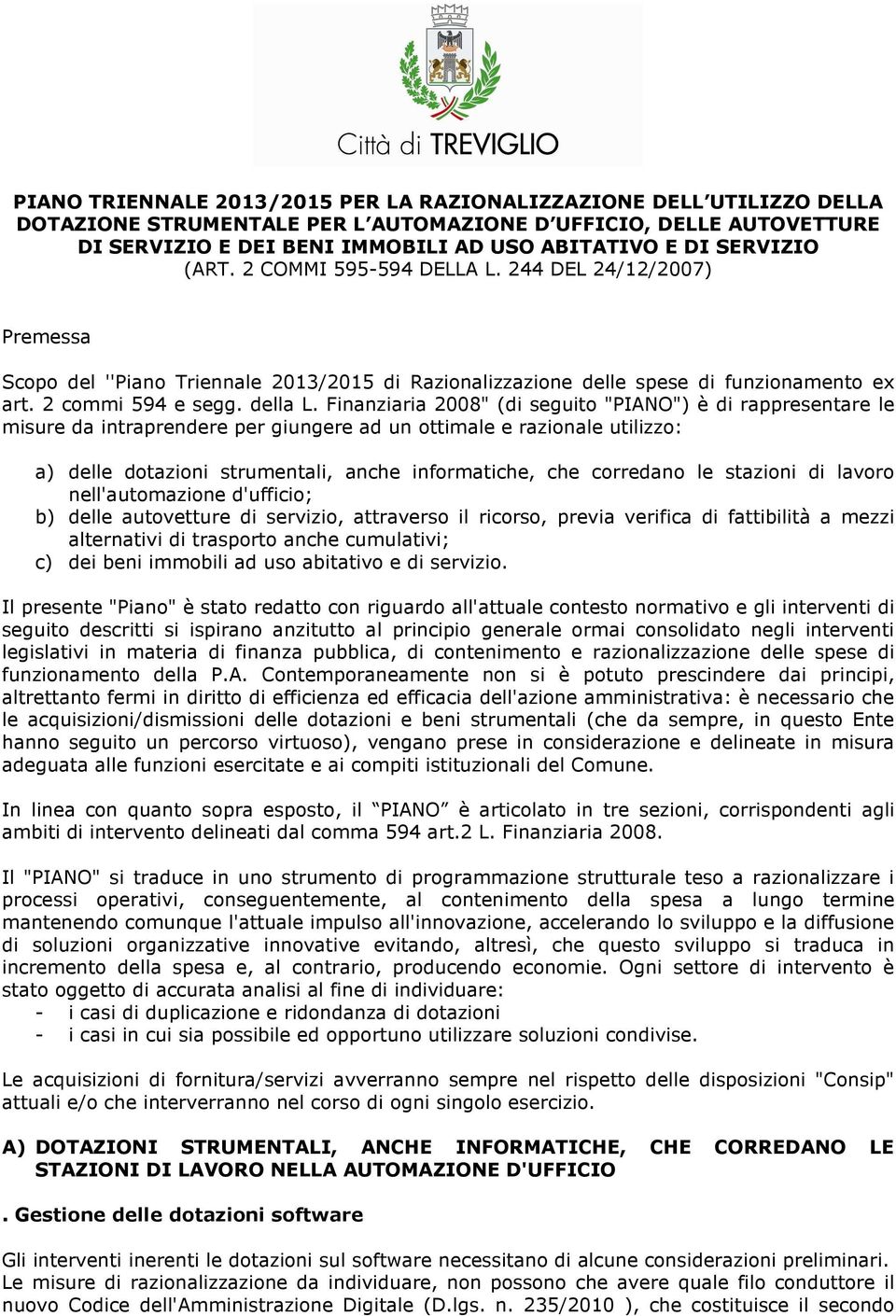 Finanziaria 2008" (di seguito "PIANO") è di rappresentare le misure da intraprendere per giungere ad un ottimale e razionale utilizzo: a) delle dotazioni strumentali, anche informatiche, che