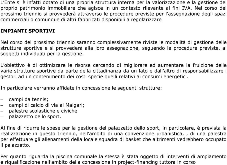 Nel corso del prossimo triennio saranno complessivamente riviste le modalità di gestione delle strutture sportive e si provvederà alla loro assegnazione, seguendo le procedure previste, ai soggetti