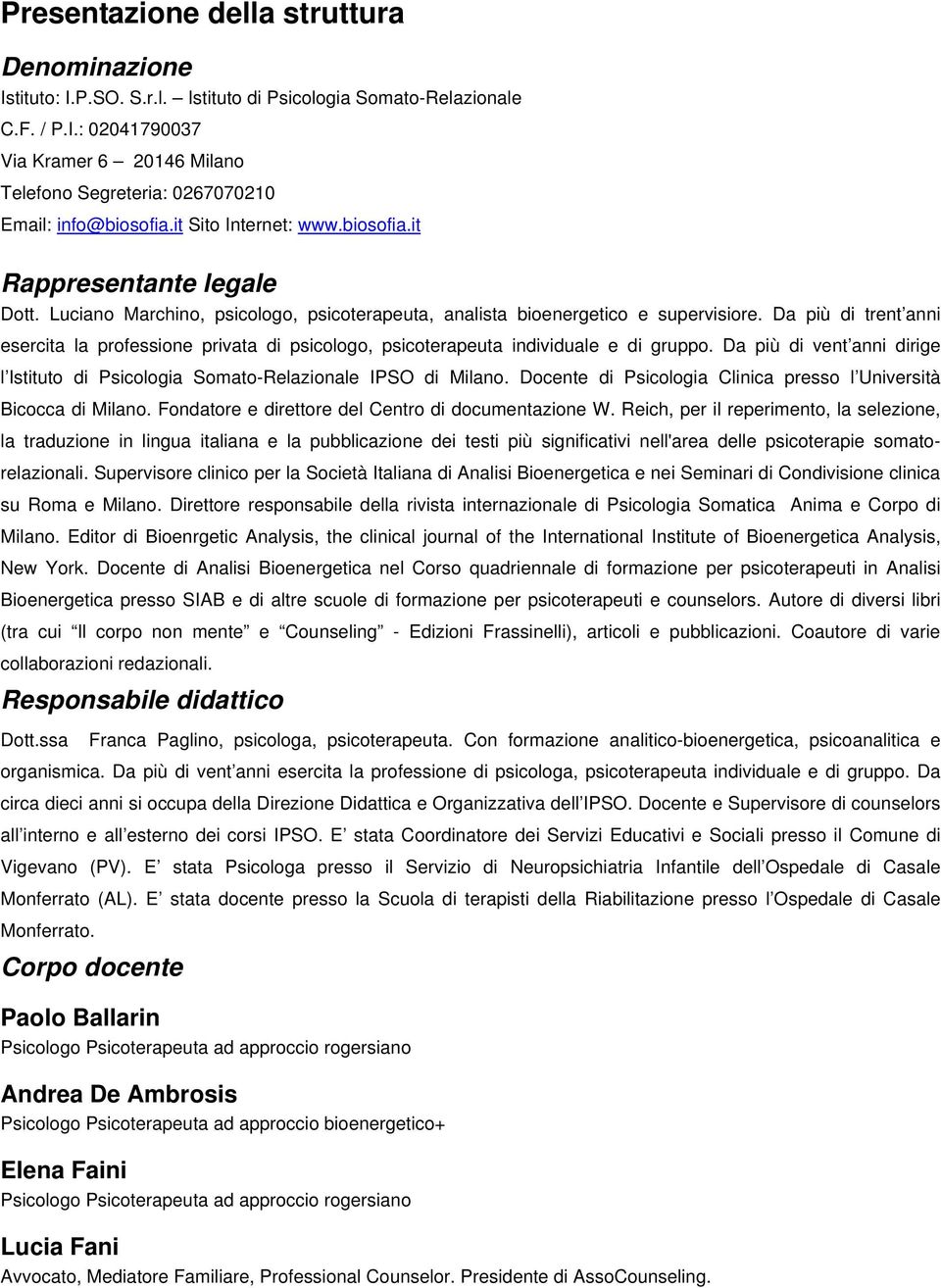 Da più di trent anni esercita la professione privata di psicologo, psicoterapeuta individuale e di gruppo. Da più di vent anni dirige l Istituto di Psicologia Somato-Relazionale IPSO di Milano.