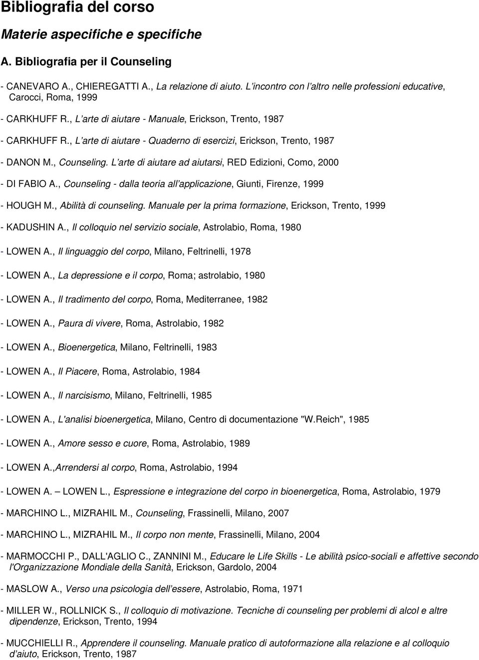 , L arte di aiutare - Quaderno di esercizi, Erickson, Trento, 1987 - DANON M., Counseling. L arte di aiutare ad aiutarsi, RED Edizioni, Como, 2000 - DI FABIO A.