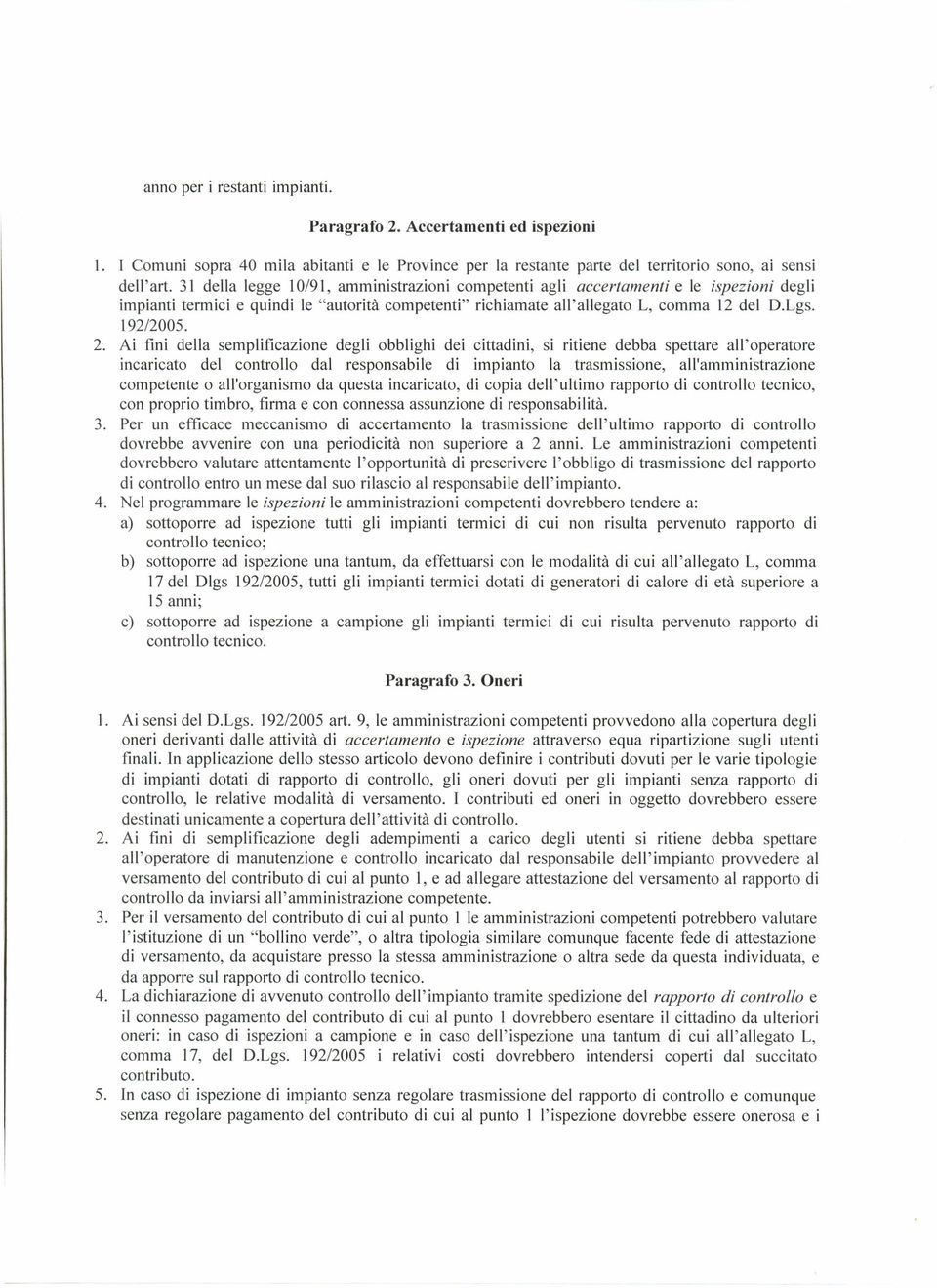 Ai fini della semplificazione degli obblighi dei cittadini, si ritiene debba spettare all'operatore incaricato del controllo dal responsabile di impianto la trasmissione, all'amministrazione