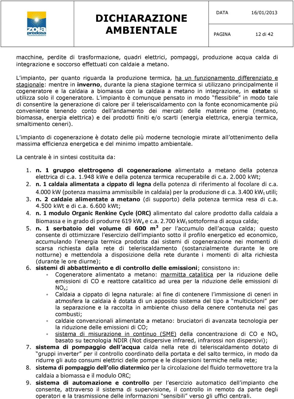 cogeneratore e la caldaia a biomassa con la caldaia a metano in integrazione, in estate si utilizza solo il cogeneratore.