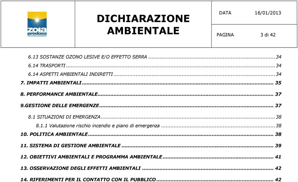 1.1 Valutazione rischio incendio e piano di emergenza... 38 10. POLITICA... 38 11. SISTEMA DI GESTIONE... 39 12.