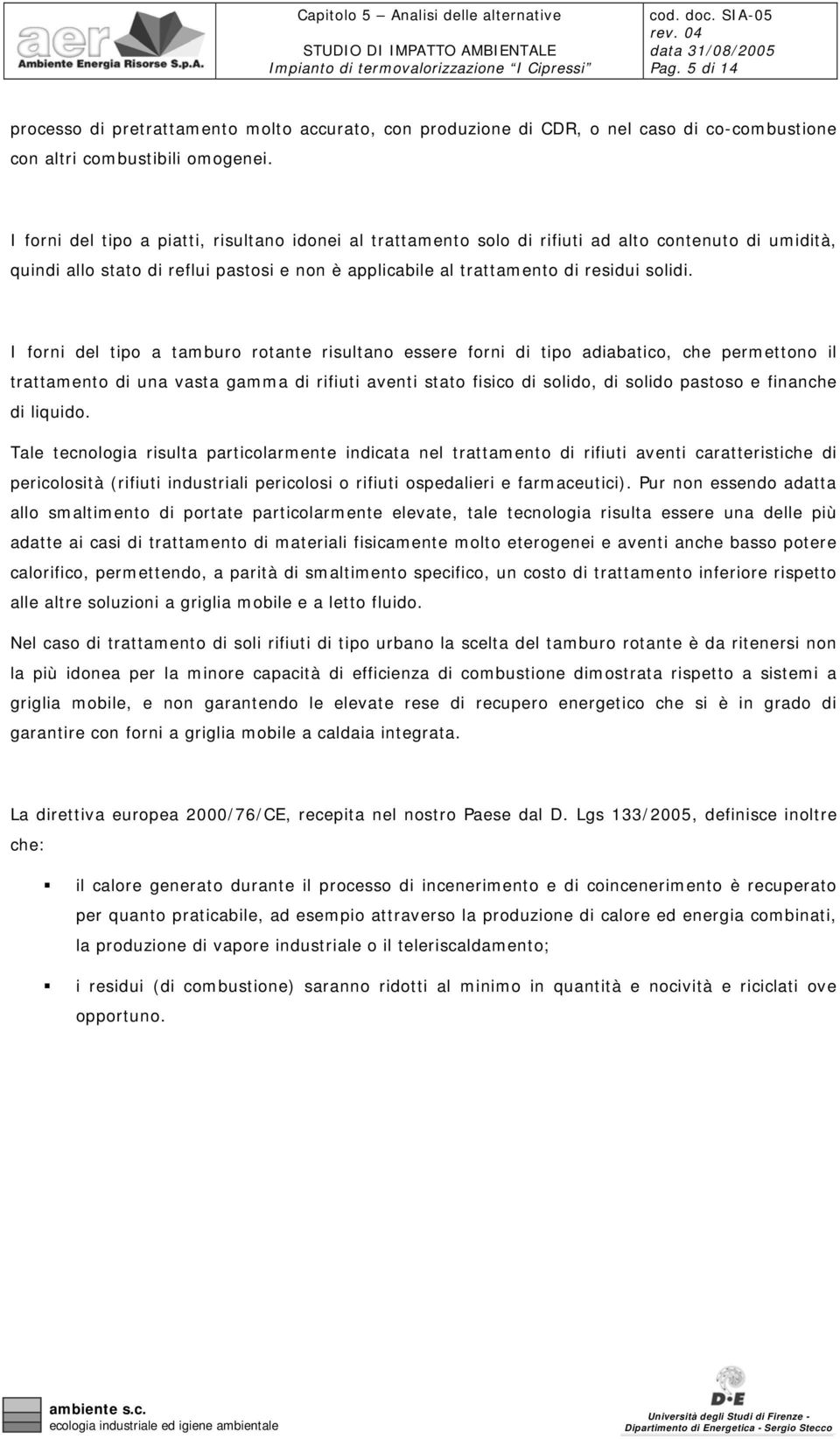 I forni del tipo a tamburo rotante risultano essere forni di tipo adiabatico, che permettono il trattamento di una vasta gamma di rifiuti aventi stato fisico di solido, di solido pastoso e finanche