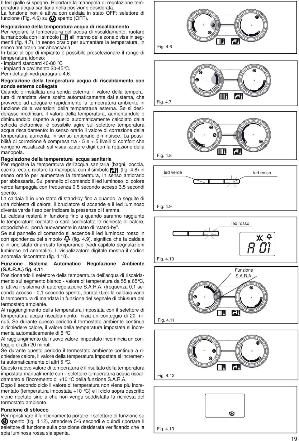 Regolazione della temperatura acqua di riscaldamento Per regolare la temperatura dell acqua di riscaldamento, ruotare la manopola con il simbolo all interno della zona divisa in segmenti (fig. 4.