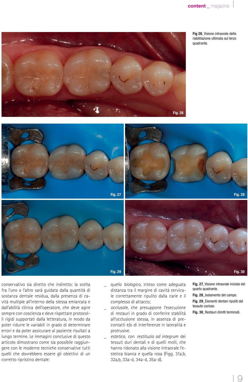 e dall abilità clinica dell operatore, che deve agire sempre con coscienza e deve rispettare protocolli rigidi supportati dalla letteratura, in modo da poter ridurre le variabili in grado di