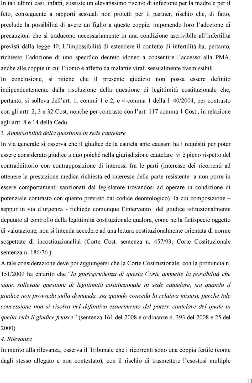 L impossibilità di estendere il confetto di infertilità ha, pertanto, richiesto l adozione di uno specifico decreto idoneo a consentire l accesso alla PMA, anche alle coppie in cui l uomo è affetto