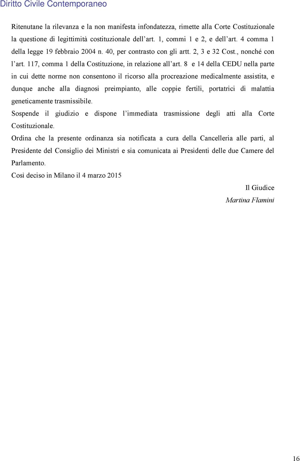 8 e 14 della CEDU nella parte in cui dette norme non consentono il ricorso alla procreazione medicalmente assistita, e dunque anche alla diagnosi preimpianto, alle coppie fertili, portatrici di