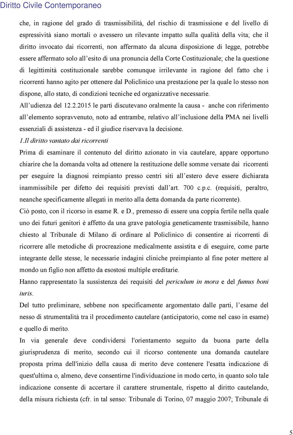 sarebbe comunque irrilevante in ragione del fatto che i ricorrenti hanno agito per ottenere dal Policlinico una prestazione per la quale lo stesso non dispone, allo stato, di condizioni tecniche ed