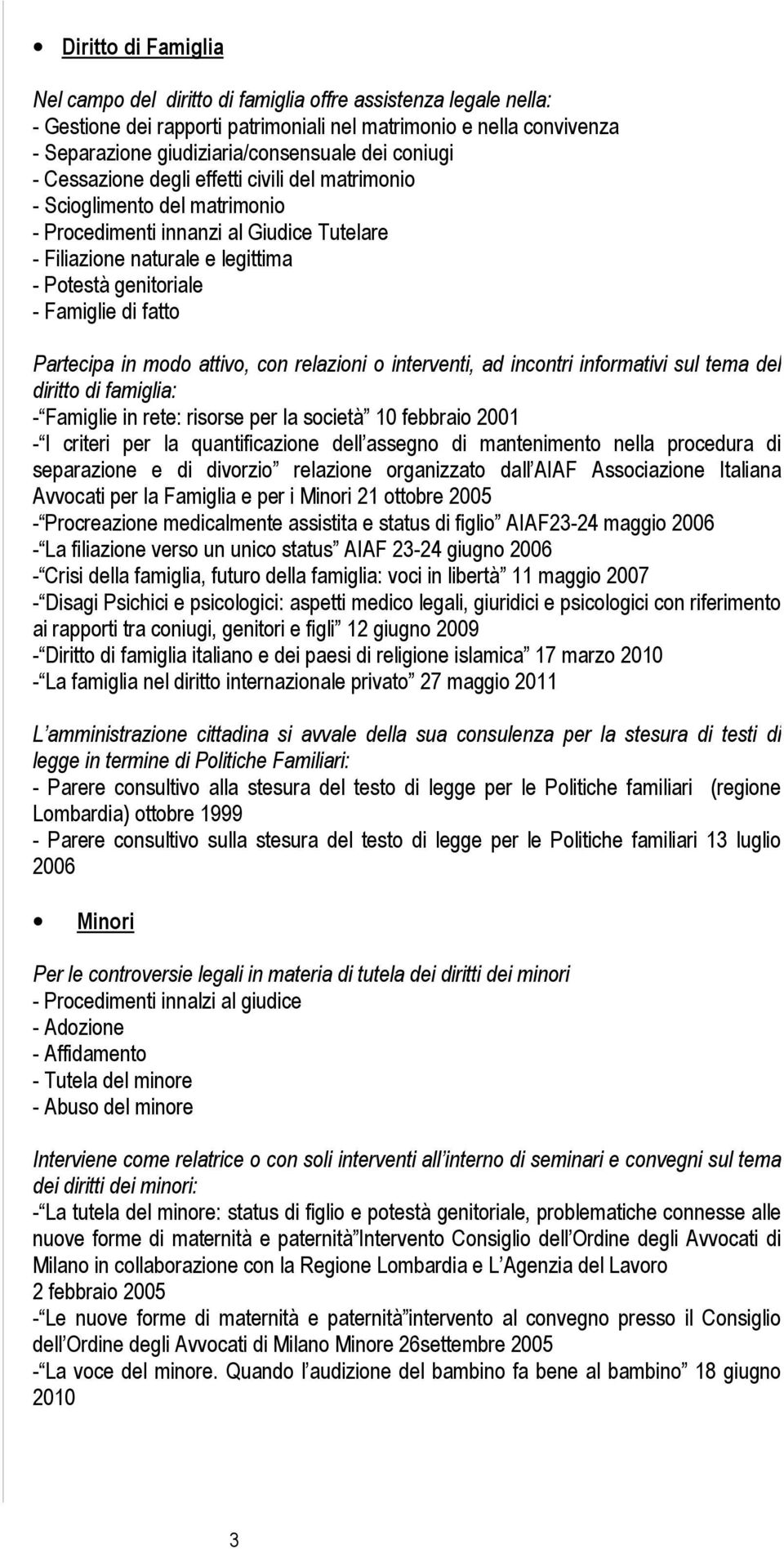 fatto Partecipa in modo attivo, con relazioni o interventi, ad incontri informativi sul tema del diritto di famiglia: - Famiglie in rete: risorse per la società 10 febbraio 2001 - I criteri per la