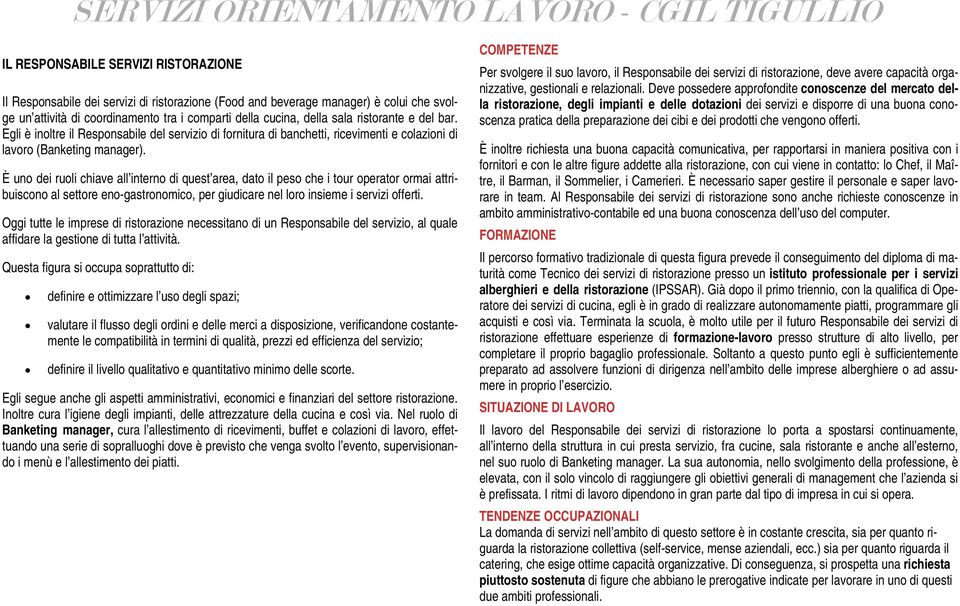 È uno dei ruoli chiave all interno di quest area, dato il peso che i tour operator ormai attribuiscono al settore eno-gastronomico, per giudicare nel loro insieme i servizi offerti.