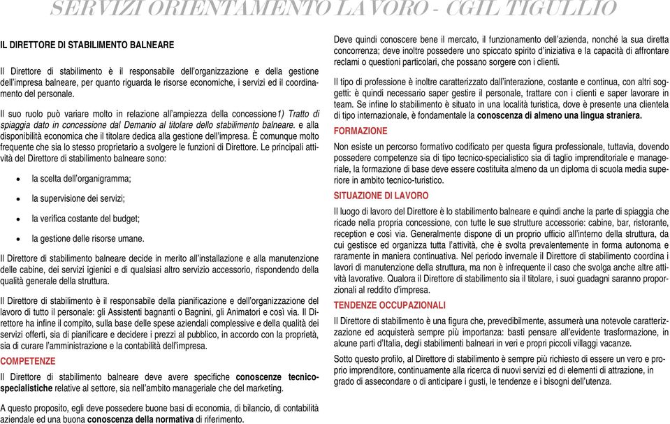 Il suo ruolo può variare molto in relazione all ampiezza della concessione1) Tratto di spiaggia dato in concessione dal Demanio al titolare dello stabilimento balneare.