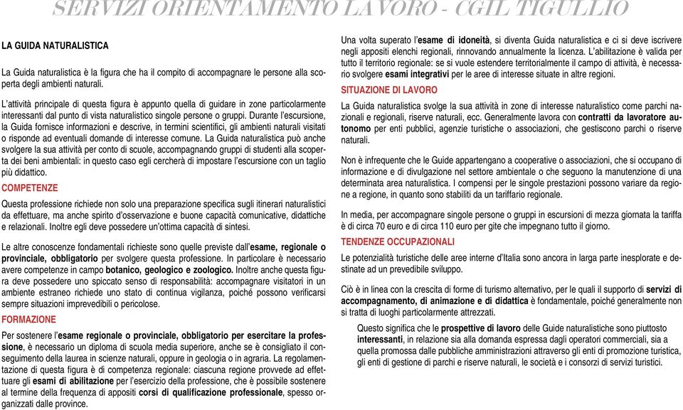 Durante l escursione, la Guida fornisce informazioni e descrive, in termini scientifici, gli ambienti naturali visitati o risponde ad eventuali domande di interesse comune.