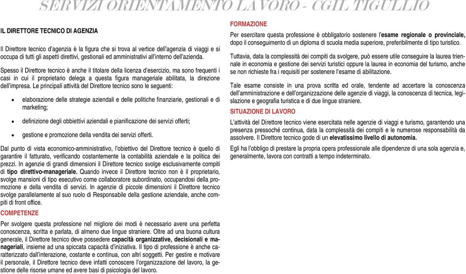 Spesso il Direttore tecnico è anche il titolare della licenza d esercizio, ma sono frequenti i casi in cui il proprietario delega a questa figura manageriale abilitata, la direzione dell impresa.