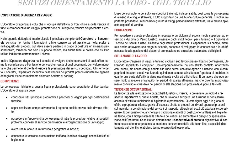 Nelle agenzie dettaglianti medio-piccole il principale compito dell Operatore o Banconista consiste nel fornire informazioni, offrire consulenza ed assistenza nella scelta e nell acquisto dei