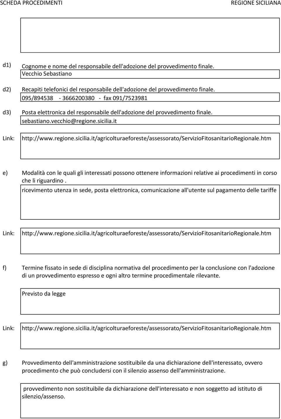 it e) Modalità con le quali gli interessati possono ottenere informazioni relative ai procedimenti in corso che li riguardino.