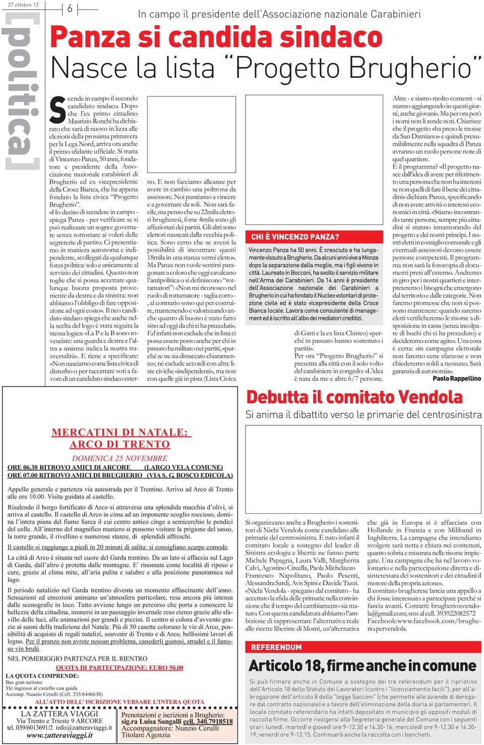 Si tratta di Vincenzo Panza, 50 anni, fondatore e presidente della Asso - ciazione nazionale carabinieri di Brugherio ed ex vicepresidente della Croce Bianca, che ha appena fondato la lista civica