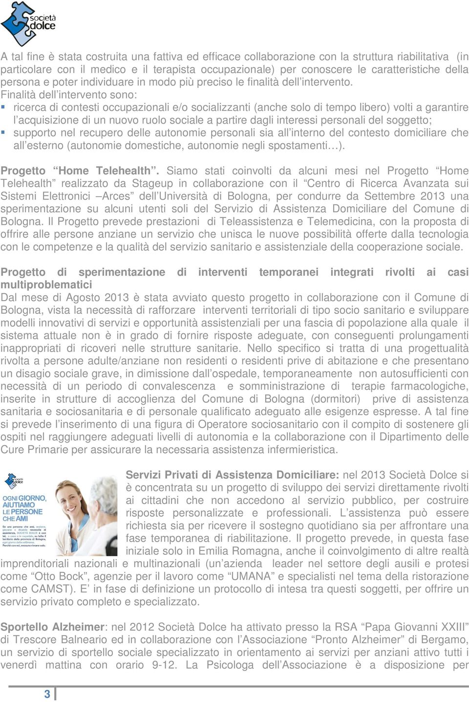 Finalità dell intervento sono: ricerca di contesti occupazionali e/o socializzanti (anche solo di tempo libero) volti a garantire l acquisizione di un nuovo ruolo sociale a partire dagli interessi