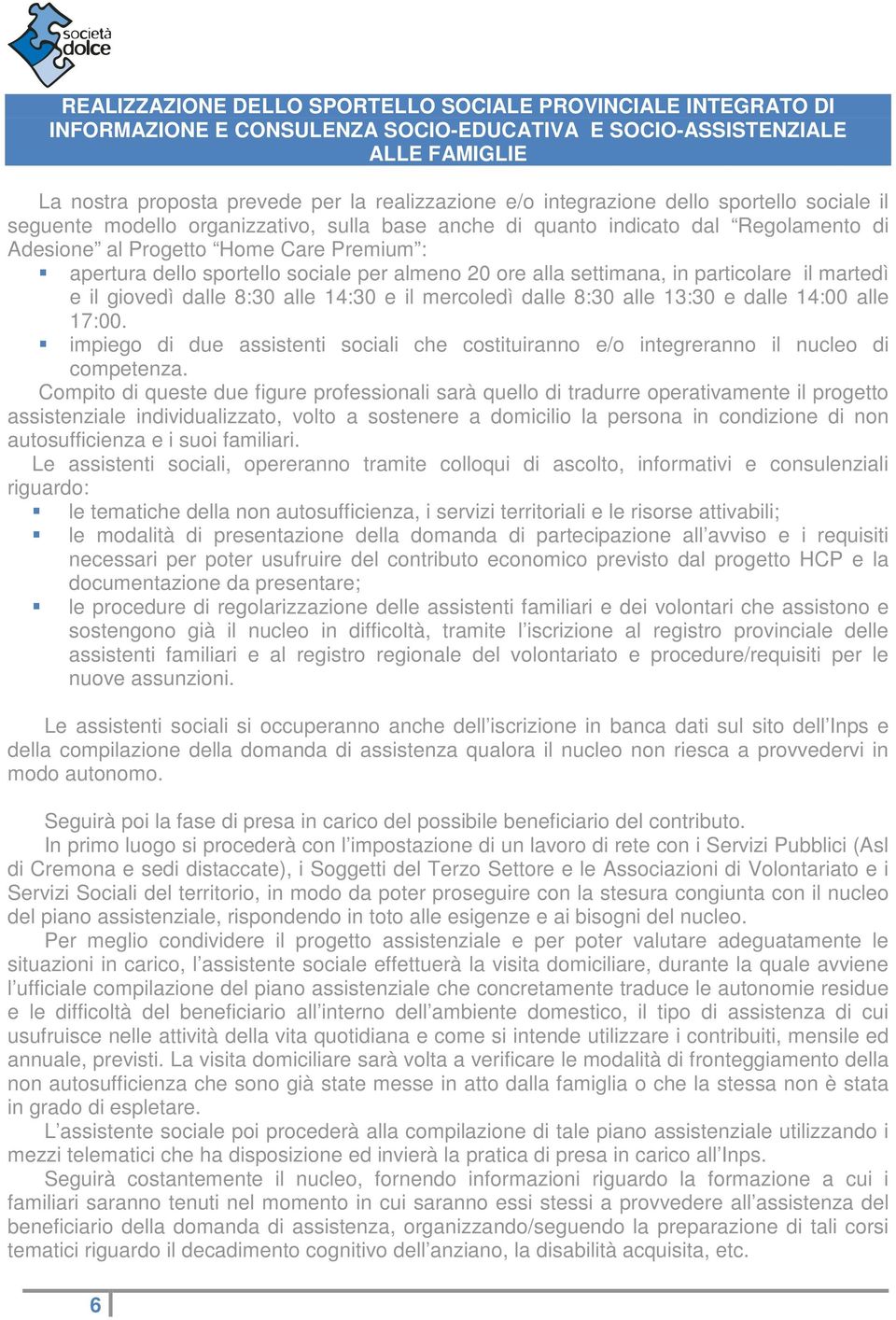 sociale per almeno 20 ore alla settimana, in particolare il martedì e il giovedì dalle 8:30 alle 14:30 e il mercoledì dalle 8:30 alle 13:30 e dalle 14:00 alle 17:00.