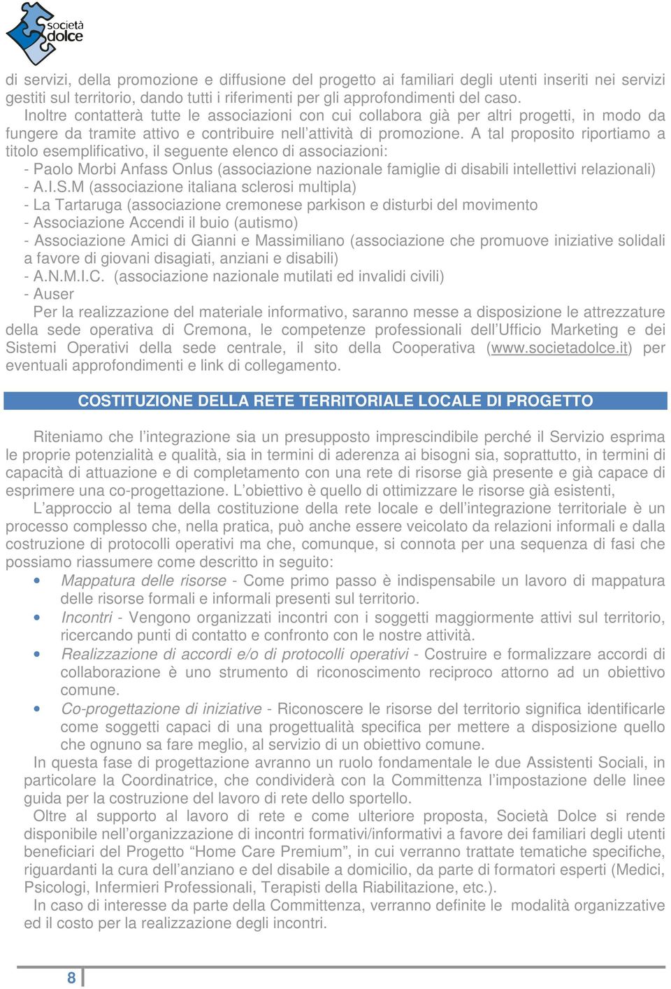 A tal proposito riportiamo a titolo esemplificativo, il seguente elenco di associazioni: - Paolo Morbi Anfass Onlus (associazione nazionale famiglie di disabili intellettivi relazionali) - A.I.S.