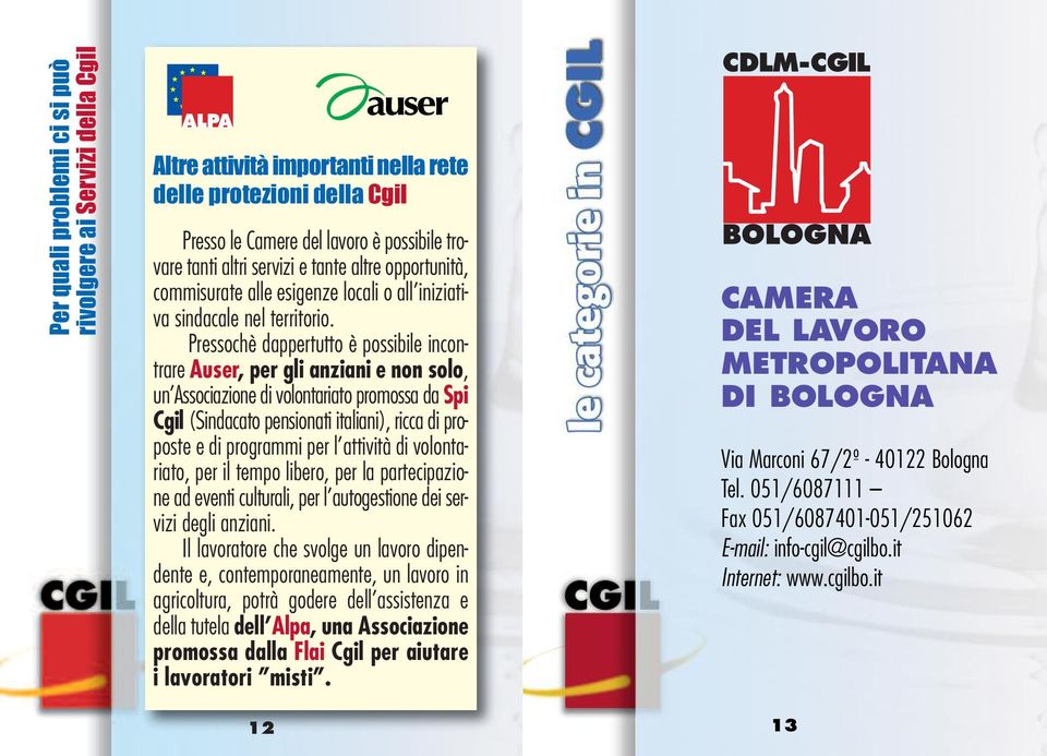 Pressochè dappertutto è possibile incontrare Auser, per gli anziani e non solo, un Associazione di volontariato promossa da Spi Cgil (Sindacato pensionati italiani), ricca di proposte e di programmi