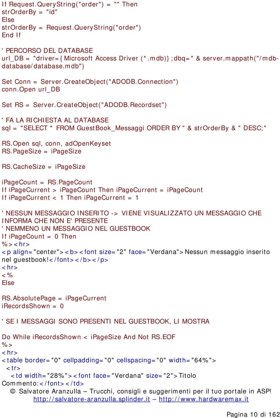 Connection") conn.open url_db Set RS = Server.CreateObject("ADODB.Recordset") ' FA LA RICHIESTA AL DATABASE sql = "SELECT * FROM GuestBook_Messaggi ORDER BY " & strorderby & " DESC;" RS.