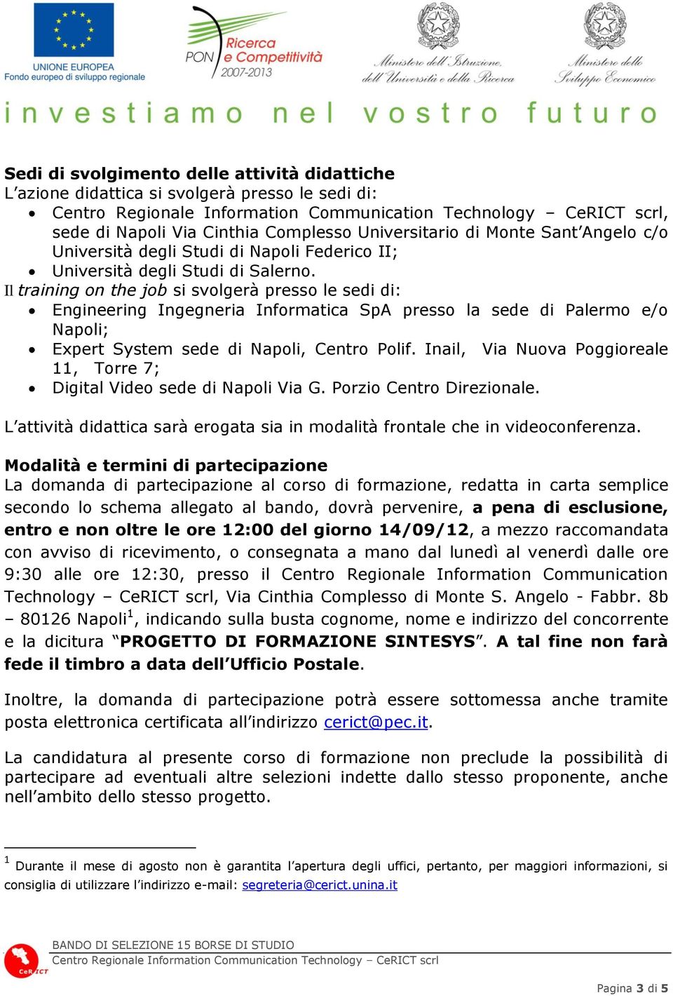 Il training on the job si svolgerà presso le sedi di: Engineering Ingegneria Informatica SpA presso la sede di Palermo e/o Napoli; Expert System sede di Napoli, Centro Polif.