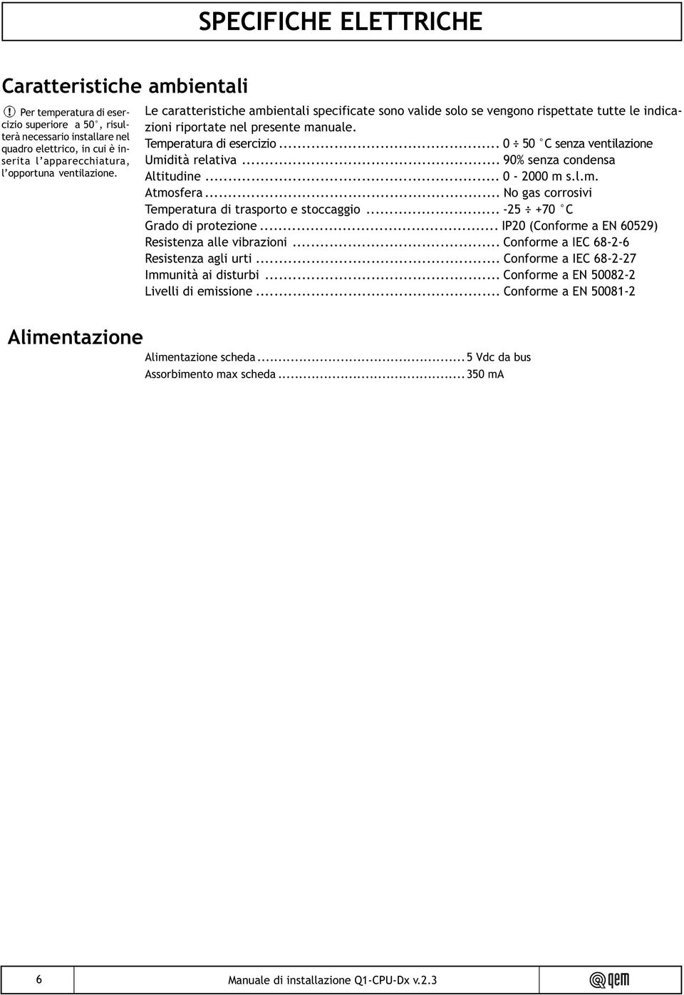 Le caratteristiche ambientali specificate sono valide solo se vengono rispettate tutte le indicazioni riportate nel presente manuale. Temperatura di esercizio.