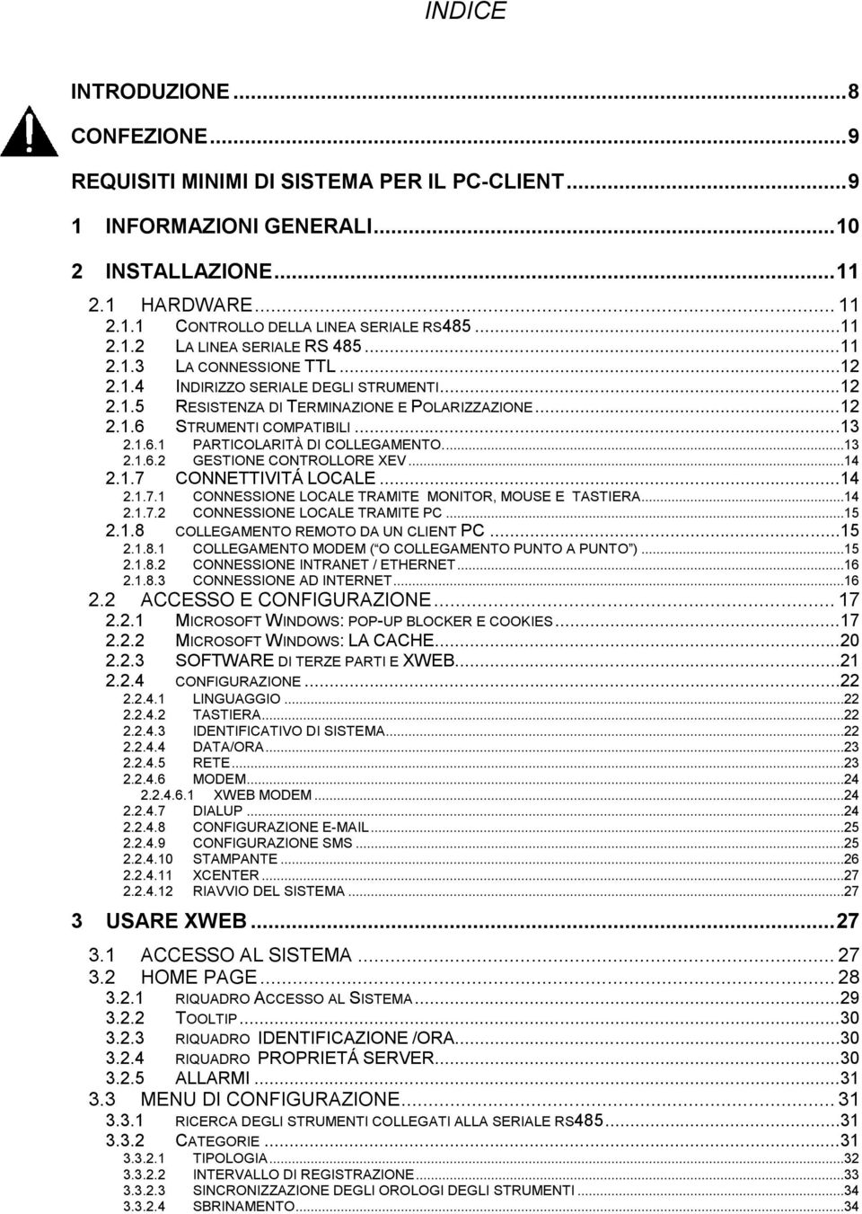 ..13 2.1.6.1 PARTICOLARITÀ DI COLLEGAMENTO....13 2.1.6.2 GESTIONE CONTROLLORE XEV...14 2.1.7 CONNETTIVITÁ LOCALE...14 2.1.7.1 CONNESSIONE LOCALE TRAMITE MONITOR, MOUSE E TASTIERA...14 2.1.7.2 CONNESSIONE LOCALE TRAMITE PC.