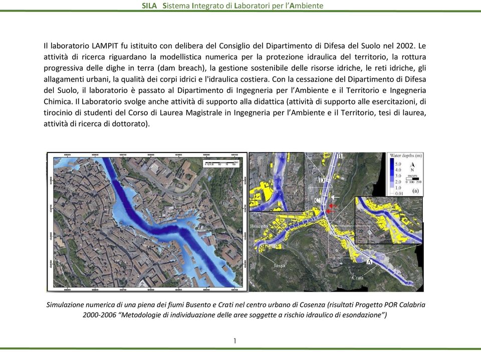 idriche, le reti idriche, gli allagamenti urbani, la qualità dei corpi idrici e l'idraulica costiera.