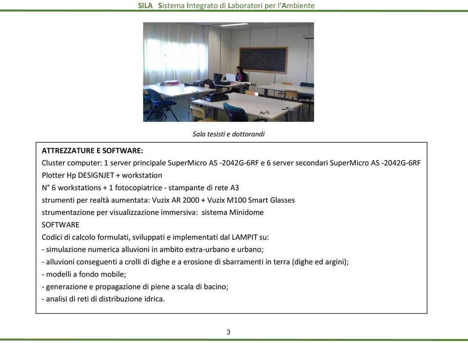 sistema Minidome SOFTWARE Codici di calcolo formulati, sviluppati e implementati dal LAMPIT su: - simulazione numerica alluvioni in ambito extra-urbano e urbano; - alluvioni conseguenti a