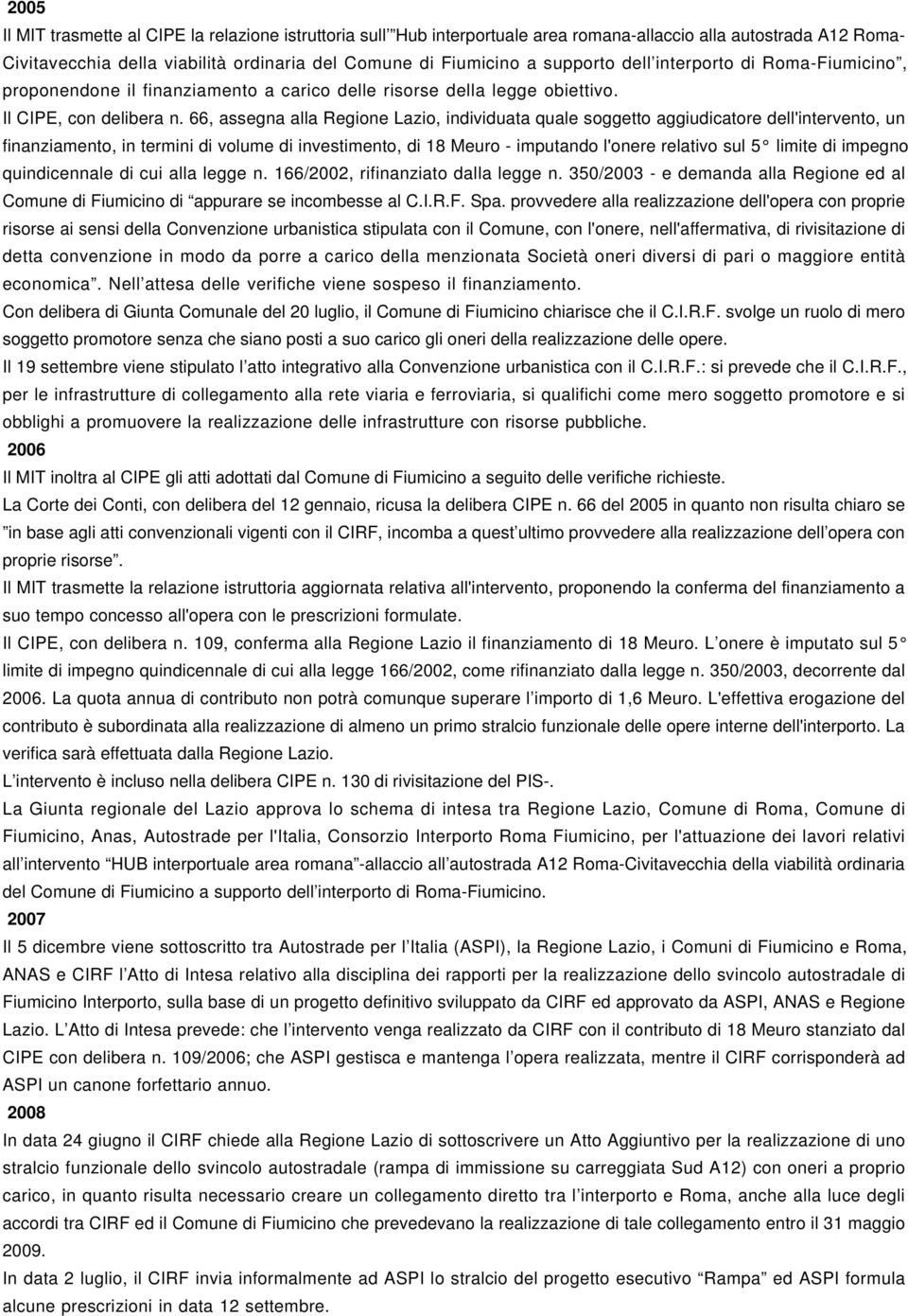 66, assegna alla Regione Lazio, individuata quale soggetto aggiudicatore dell'intervento, un finanziamento, in termini di volume di investimento, di 18 Meuro - imputando l'onere relativo sul 5 limite