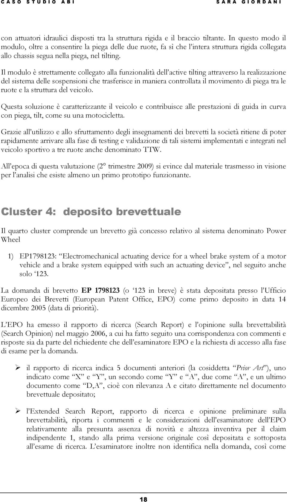 Il modulo è strettamente collegato alla funzionalità dell active tilting attraverso la realizzazione del sistema delle sospensioni che trasferisce in maniera controllata il movimento di piega tra le