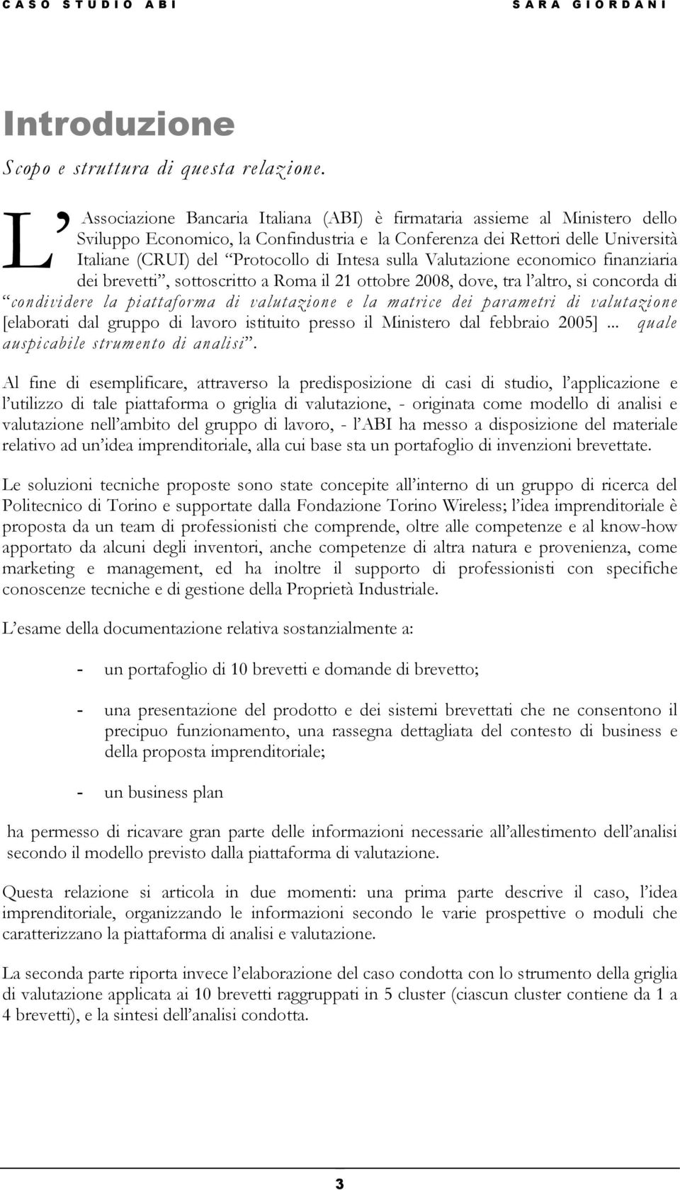 Intesa sulla Valutazione economico finanziaria dei brevetti, sottoscritto a Roma il 21 ottobre 2008, dove, tra l altro, si concorda di condividere la piattaforma di valutazione e la matrice dei