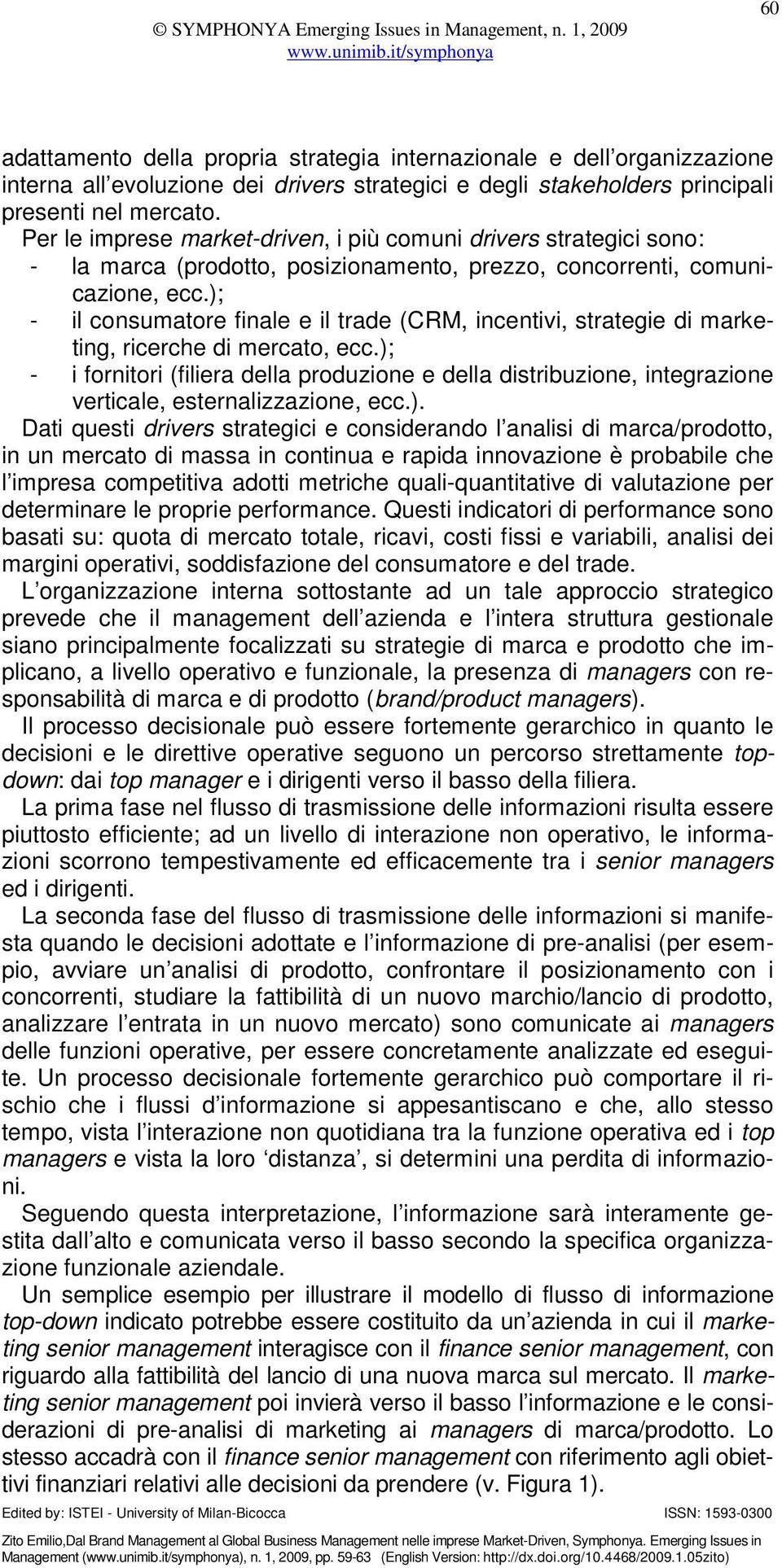 ); - il consumatore finale e il trade (CRM, incentivi, strategie di marketing, ricerche di mercato, ecc.