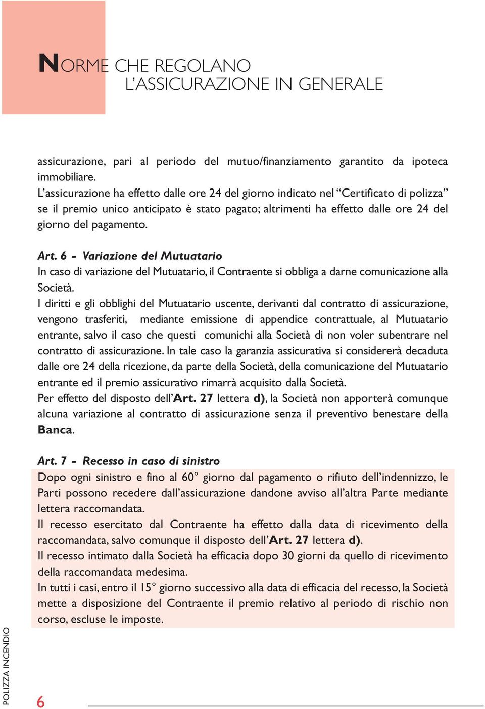 6 - Variazione del Mutuatario In caso di variazione del Mutuatario, il Contraente si obbliga a darne comunicazione alla Società.