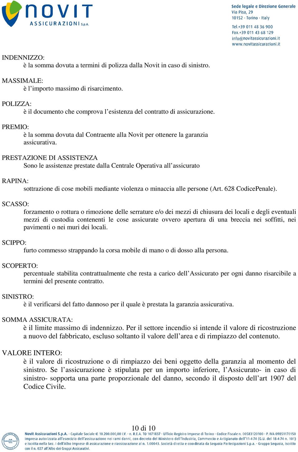 PRESTAZIONE DI ASSISTENZA Sono le assistenze prestate dalla Centrale Operativa all assicurato RAPINA: sottrazione di cose mobili mediante violenza o minaccia alle persone (Art. 628 CodicePenale).