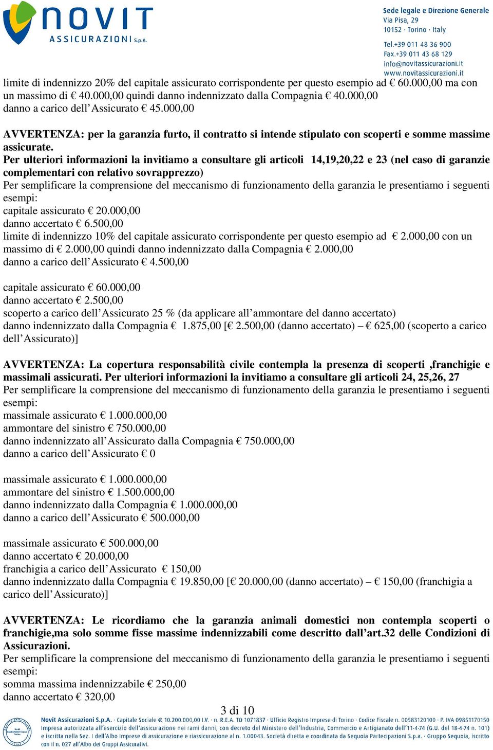 Per ulteriori informazioni la invitiamo a consultare gli articoli 14,19,20,22 e 23 (nel caso di garanzie complementari con relativo sovrapprezzo) Per semplificare la comprensione del meccanismo di